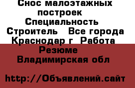Снос малоэтажных построек  › Специальность ­ Строитель - Все города, Краснодар г. Работа » Резюме   . Владимирская обл.